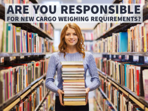 ARE YOU RESPONSIBLE FOR NEW CARGO WEIGHING REQUIREMENTS