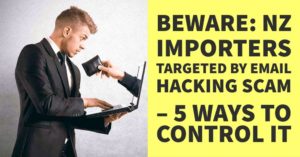 BEWARE: NZ IMPORTERS TARGETED BY EMAIL HACKING SCAM – 5 WAYS TO CONTROL IT