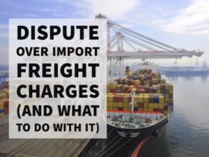Dispute Over Import Freight Charges (And What to Do With It)