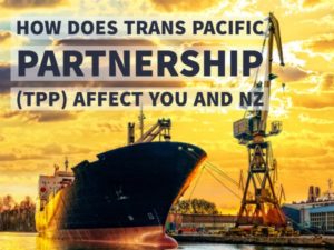 HOW DOES TRANS PACIFIC PARTNERSHIP (TPP) AFFECT YOU AND NZ