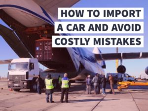 HOW TO IMPORT A CAR AND AVOID COSTLY MISTAKES
