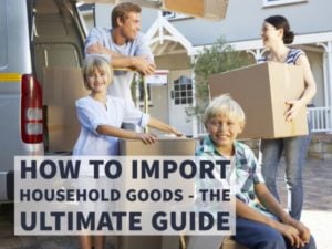 HOW TO IMPORT HOUSEHOLD GOODS - THE ULTIMATE GUIDE