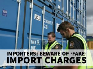 IMPORTERS: BEWARE OF ‘FAKE’ IMPORT CHARGES
