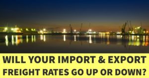 WILL YOUR IMPORT & EXPORT FREIGHT RATES GO UP OR DOWN?