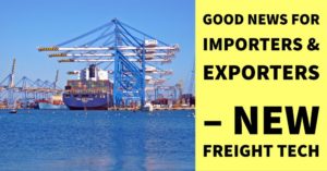 GOOD NEWS FOR IMPORTERS & EXPORTERS – NEW FREIGHT TECH