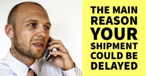THE MAIN REASON YOUR SHIPMENT COULD BE DELAYED